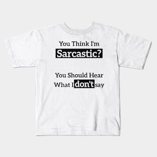 You Think I'm Sarcastic? You Should Hear What I don't say Kids T-Shirt